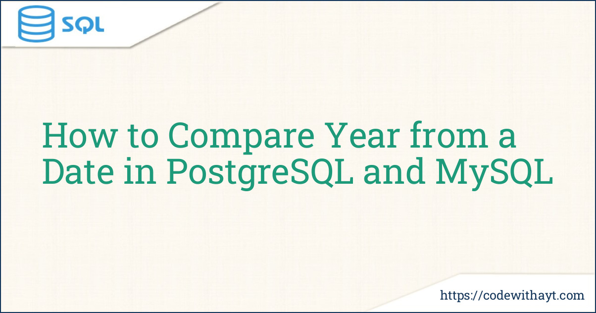 How to Compare Year from a Date in PostgreSQL and MySQL