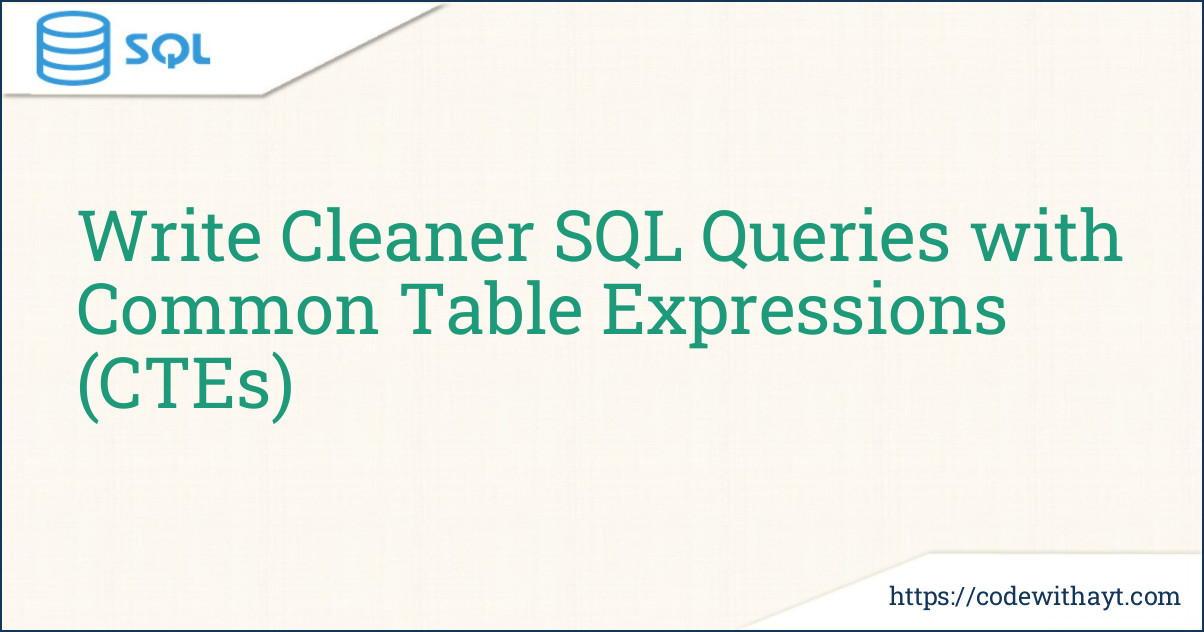 Write Cleaner SQL Queries with Common Table Expressions (CTEs)